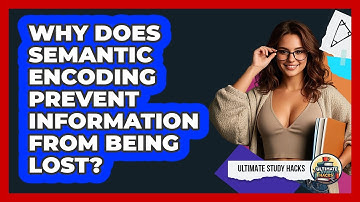 Why Does Semantic Encoding Prevent Information From Being Lost? - Ultimate Study Hacks