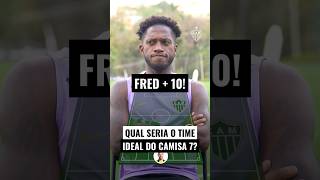 FRED+10: O TIME IDEAL do MEIA do GALO ⚽