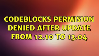 Ubuntu: Codeblocks Permision denied after update from 12.10 to 13.04