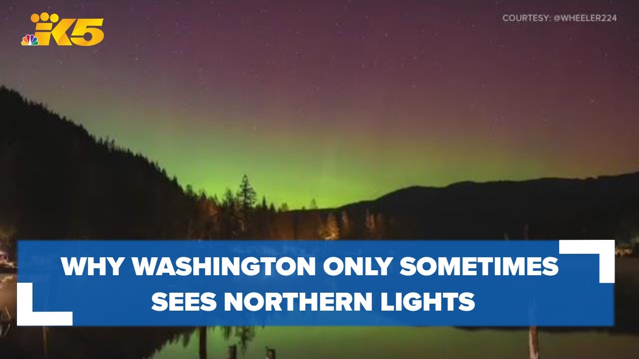 What causes Northern lights and why Washington only sometimes sees them 