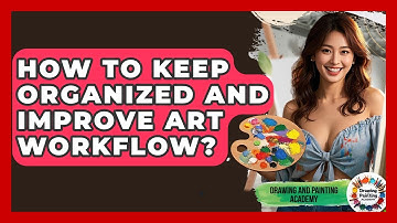 How To Keep Organized And Improve Art Workflow? - Drawing and Painting Academy