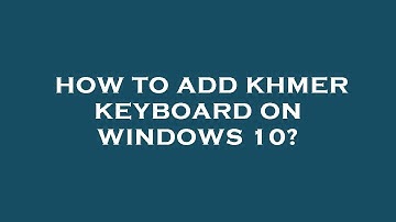 How to add khmer keyboard on windows 10?