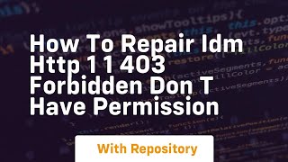 Famous How to repair idm http 1 1 403 forbidden don t have permission Wealth