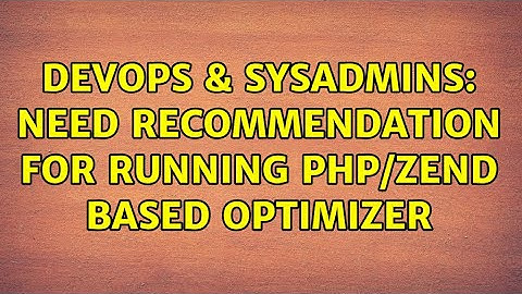 DevOps & SysAdmins: Need recommendation for running PHP/Zend based optimizer