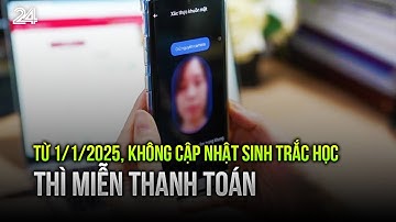 Từ 1/1/2025, không cập nhật sinh trắc học thì miễn thanh toán | VTV24