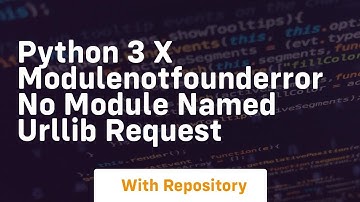 python 3 x ModuleNotFoundError No module named urllib request