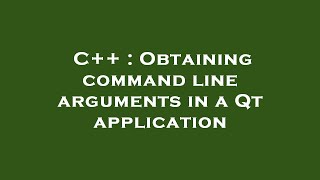 C++ : Obtaining command line arguments in a Qt application