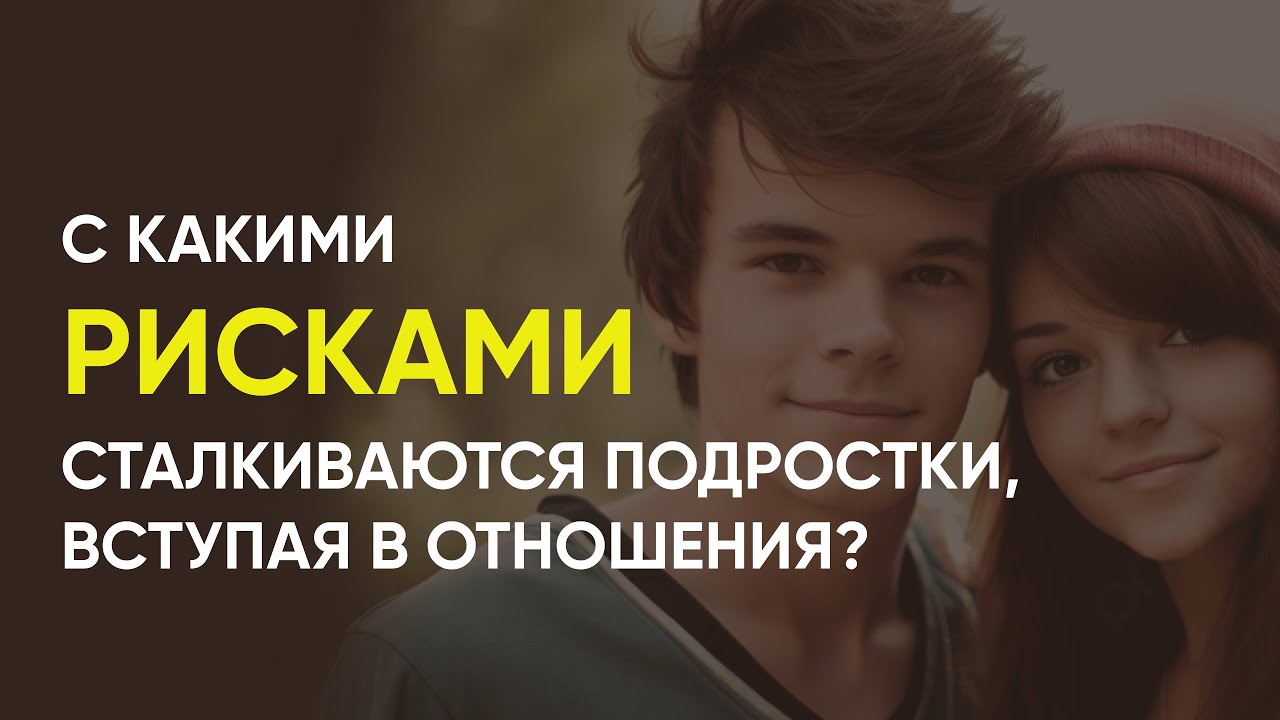 С какими рисками сталкиваются подростки, вступая в отношения?