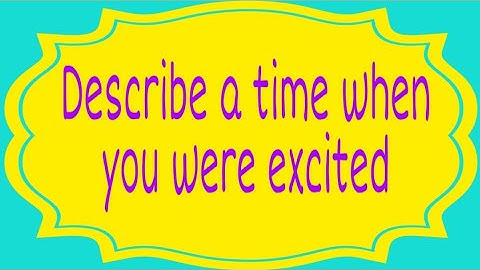 May to august cue card, 2020. Describe a time when you were excited. with sample answer, vocabulary.
