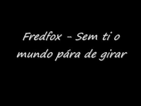 Fredfox - Sem ti o mundo pára de girar