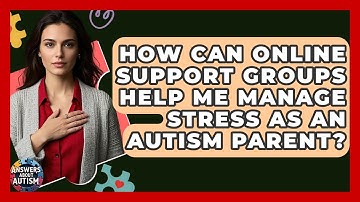 How Can Online Support Groups Help Me Manage Stress As An Autism Parent? - Answers About Autism