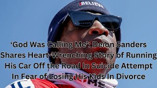 ‘God Was Calling Me’: Deion Sanders Shares Heart-Wrenching Story of Running His Car Off the Road by A Black Star 381 views 2 weeks ago 5 minutes, 1 second