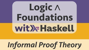 Logic & Foundations with Haskell: Logic 4 :: Informal Proof Theory