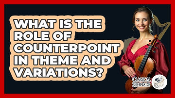 What Is The Role Of Counterpoint In Theme And Variations? - Classical Serenade