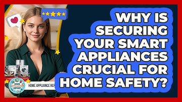 Why Is Securing Your Smart Appliances Crucial For Home Safety? - Home Appliance Report