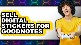 How to Sell Digital Stickers for GoodNotes (UPDATED 2025)