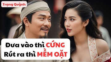 “Cái gì dài ngoẵng, đưa vào thì CỨNG – rút ra thì MỀM oặt?” TRẠNG QUỲNH Khiến Cả Triều Đình Sững Sờ!