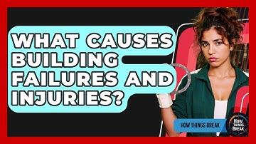 What Causes Building Failures And Injuries? - How Things Break