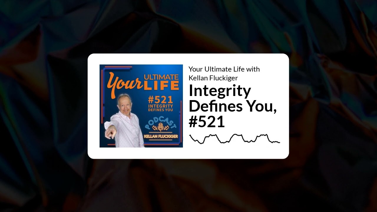 Integrity Defines You, #521 | Your Ultimate Life with Kellan Fluckiger