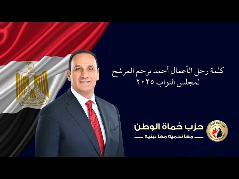 كلمة رجل الأعمال أحمد ترجم المرشح لمجلس النواب 2025 عن حزب حماة الوطن