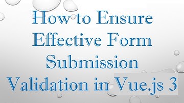 How to Ensure Effective Form Submission Validation in Vue.js 3
