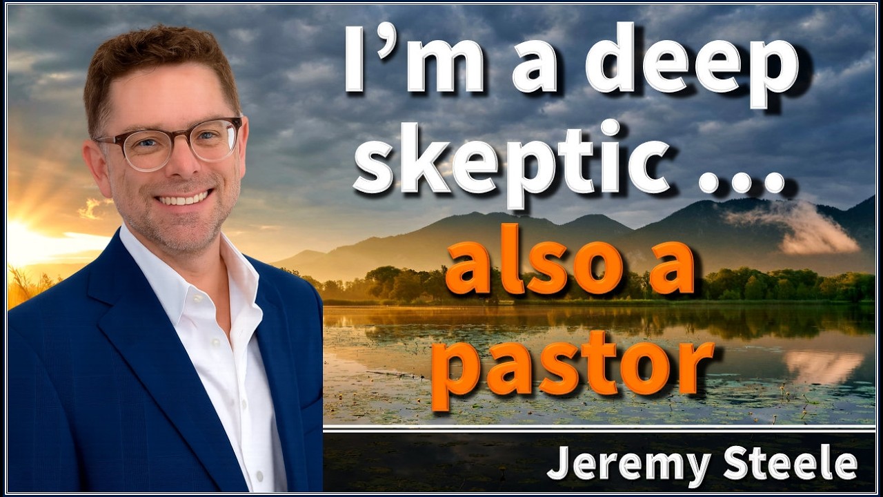 I'm a deep skeptic ... also a pastor - Jeremy Steele
