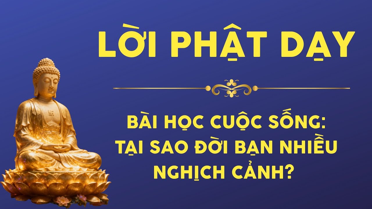 Bài Học Cuộc Sống: Tại Sao Đời Bạn Nhiều Nghịch Cảnh? Lời Phật Dạy | Phật Pháp Nhiệm Màu và Đời Sống