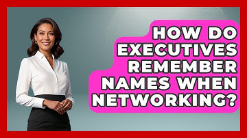 How Do Executives Remember Names When Networking? - Etiquette for Executives