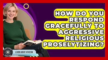 How Do You Respond Gracefully To Aggressive Religious Proselytizing? - Learn About Atheism