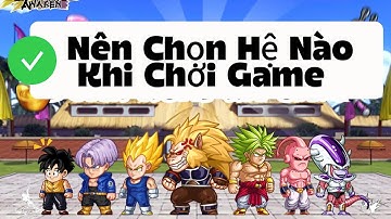 Ngọc Rồng Awaken - Nên Chọn Hệ Nào Để Chơi Cho Hiệu Quả