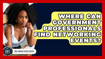 Where Can Government Professionals Find Networking Events? - Civil Service Study Center
