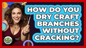 How Do You Dry Craft Branches Without Cracking? - The Upcycle Lab