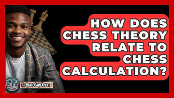 How Does Chess Theory Relate To Chess Calculation? - The Board Game Xpert