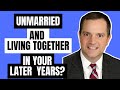 Unmarried And Living Together In Your Later Years