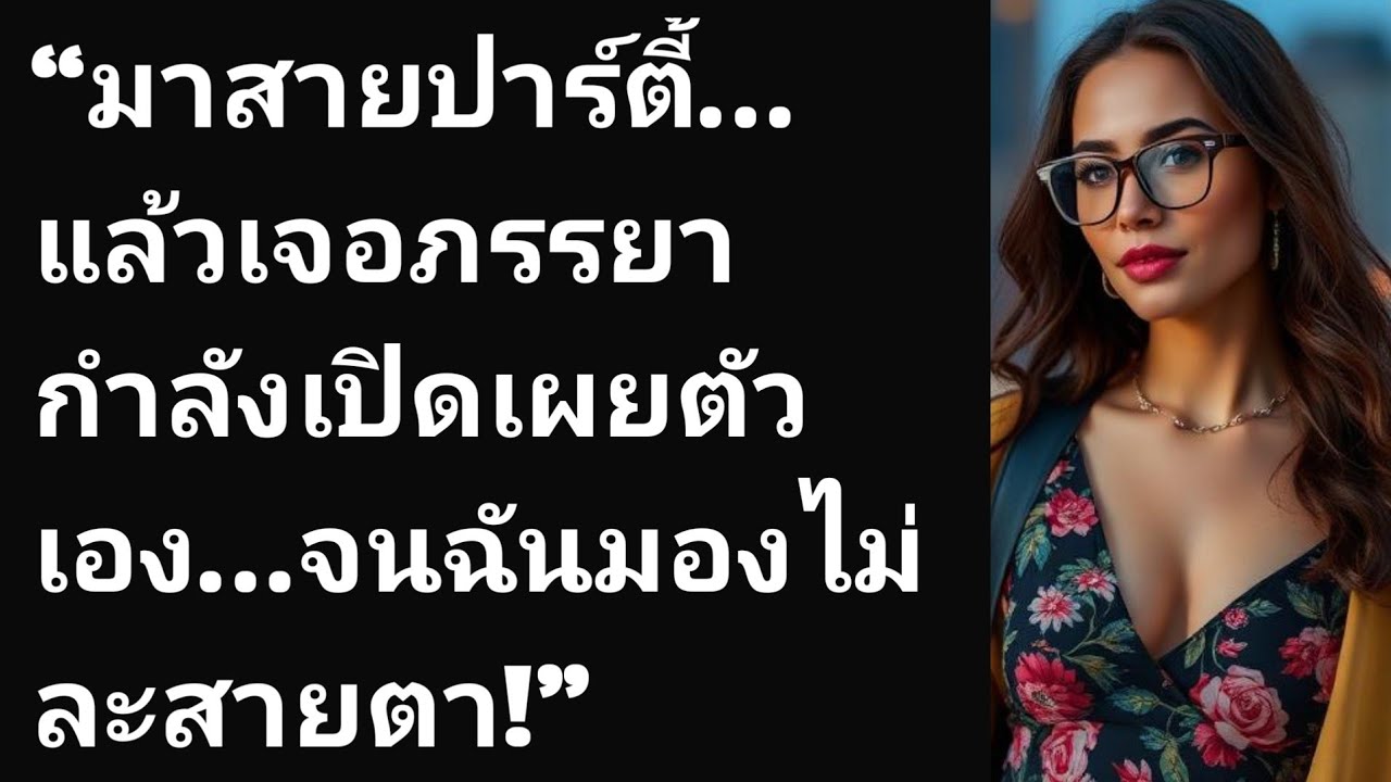 “มาสายปาร์ตี้…แล้วเจอภรรยากำลังเปิดเผยตัวเอง…จนฉันมองไม่ละสายตา!”