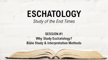 Eschatology Study (Session #1) - Purpose, History, & Interpretation Methods