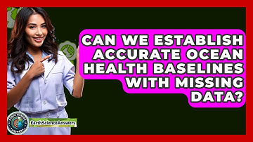 Can We Establish Accurate Ocean Health Baselines With Missing Data? - Earth Science Answers