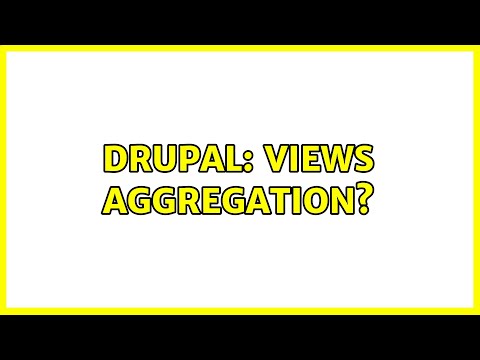 Drupal: Views aggregation? (2 Solutions!!)