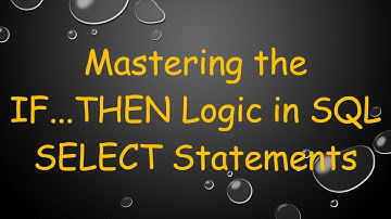 Mastering the IF...THEN Logic in SQL SELECT Statements