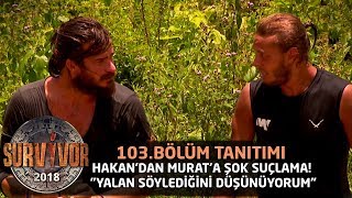 Survivor 2018 103 Bölüm Tanıtımı Hakandan Murata Şok Suçlama Yalan Söylediğini Düşünüyorum