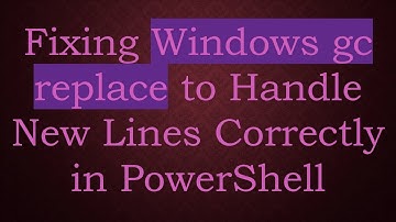 Fixing Windows gc replace to Handle New Lines Correctly in PowerShell