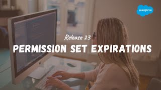 Permission Set Expirations | New Updates with Release 23 - Salesforce