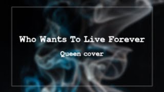 WHO WANTS TO LIVE FOREVER (Queen cover)
