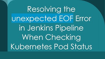 Resolving the unexpected EOF Error in Jenkins Pipeline When Checking Kubernetes Pod Status
