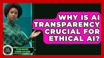 Why Is AI Transparency Crucial For Ethical AI? - AI and Machine Learning Explained