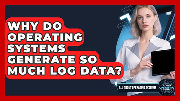 Why Do Operating Systems Generate So Much Log Data? - All About Operating Systems