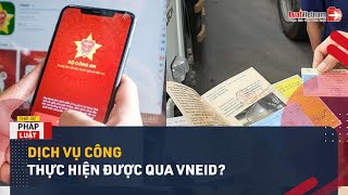 Full What Public Services Are Performed Through VNeID | LuatVietnam Guide