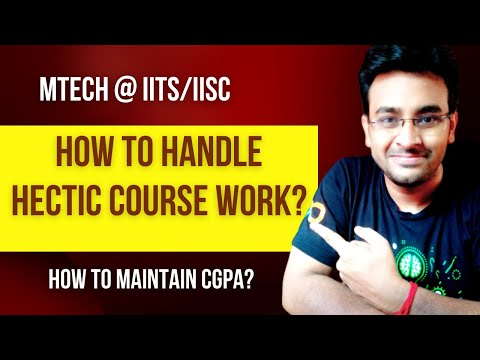 How to Handle Hectic Course Work Pressure during Mtech at IITs/IISc ?