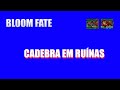 CADEBRA EM RUÍNAS - BLOOM FATE POV