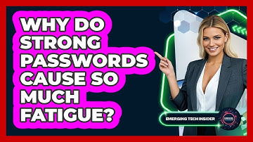 Why Do Strong Passwords Cause So Much Fatigue? - Emerging Tech Insider